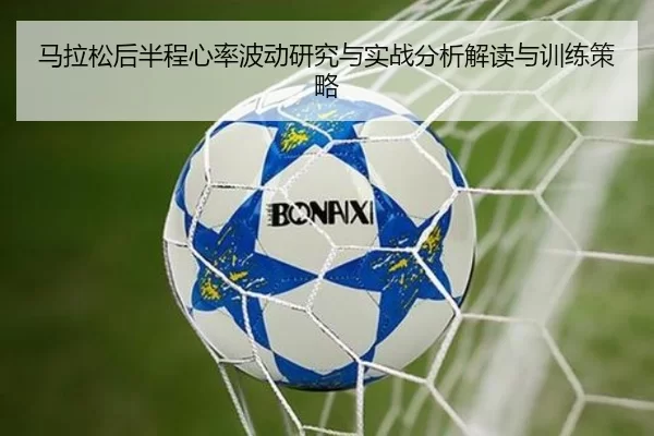 马拉松后半程心率波动研究与实战分析解读与训练策略