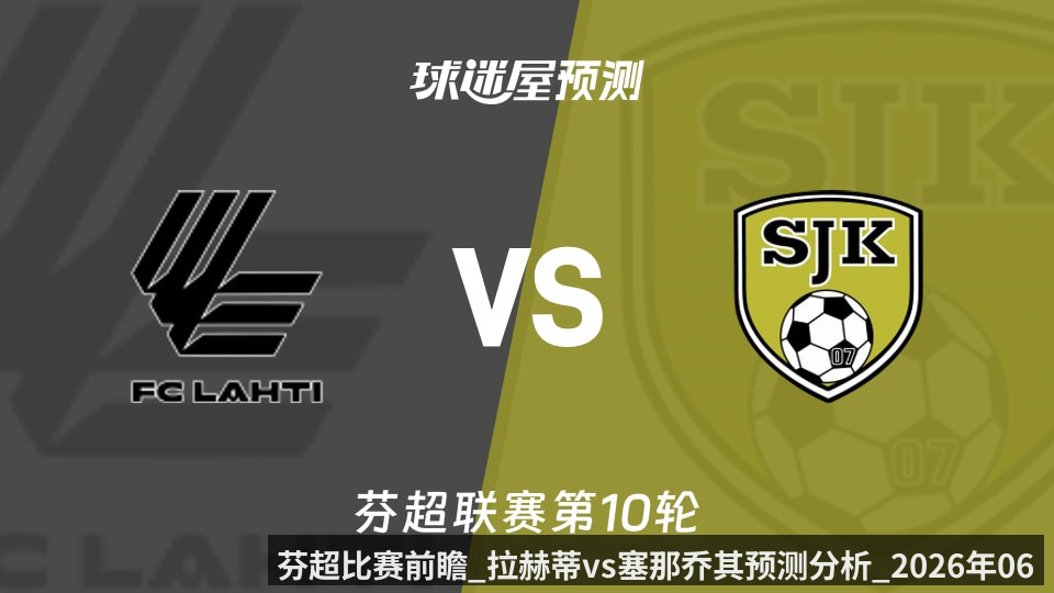 芬超比赛前瞻_拉赫蒂vs塞那乔其预测分析_2026年06月14日_